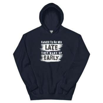 Easier To Go To Bed Late Then Hoodie SZ: 2XL– 5XL