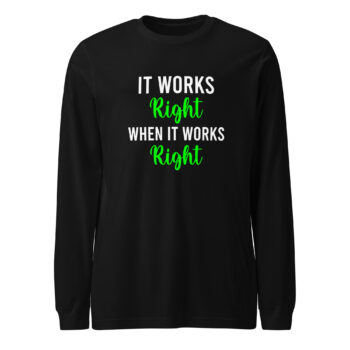 It Works Right Long Sleeve Tee Shirt