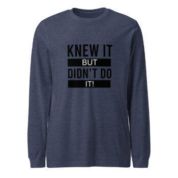 Knew It But Didnt Do It Long Sleeve Tee Shirt