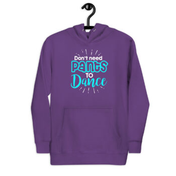 Don't Need Pants To Dance Premium Tight Fit Hoodie
