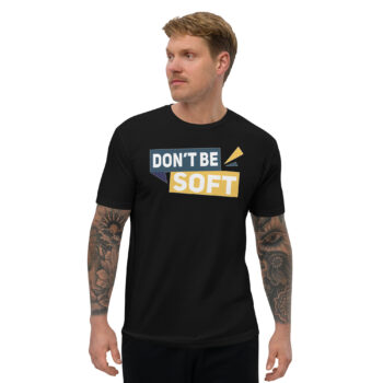 Dont Be Soft Fitted Short Sleeve T-shirt