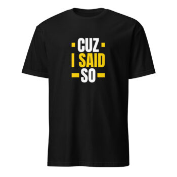 Cuz I Said So Short Sleeve T-Shirt