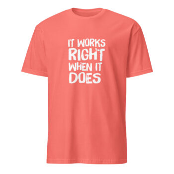 It Works Right When It Does Short Sleeve T-Shirt