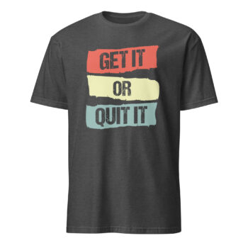Get It Or Quit It Short Sleeve T-Shirt