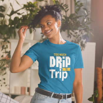 Too Much Drip To Trip Short Sleeve Tee Shirt