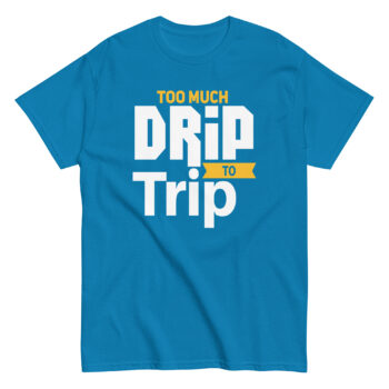 New Too Much Drip To Trip Classic Tee Shirt