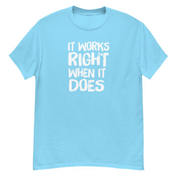 New It Works Right When It Does Classic Tee Shirt