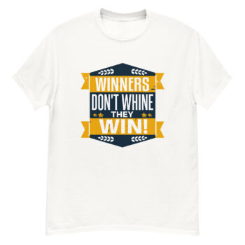 New Winners Don't Whine They Win Classic Tee Shirt