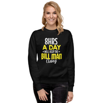 8Hrs A Day Will Keep the Bill Man Away Premium Sweatshirt