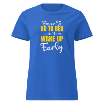 Easier To Go to Bed Women’s Soft Style Semi Contoured Tee Shirt