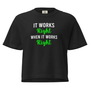 Women’s Heavyweight It Works Right When It Works Boxy Tee